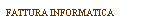 Casella di testo: FATTURA INFORMATICA
